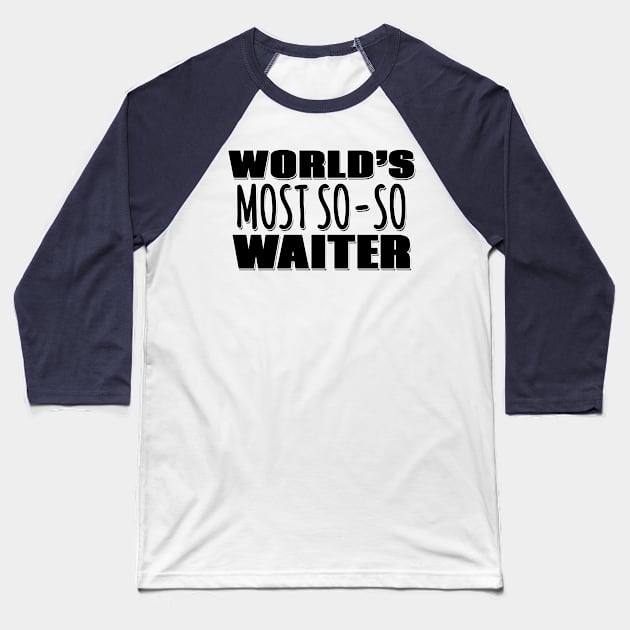 World's Most So-so Waiter Baseball T-Shirt by Mookle